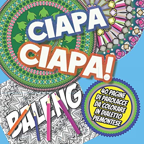 Ciapa Ciapa!: 40 parolacce in dialetto piemontese da colorare - Libro da colorare per Adulti con Mandala contro ansia e stress