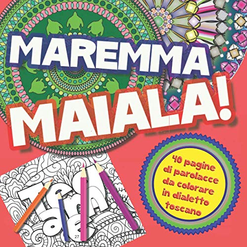 Maremma Maiala!: 40 parolacce in dialetto toscano da colorare - Libro da colorare per Adulti con Mandala contro ansia e stress