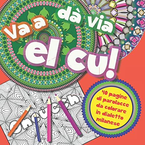 Va a dà via el cu!: 40 parolacce in dialetto milanese da colorare - Libro da colorare per Adulti con Mandala contro ansia e stress