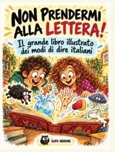 Non prendermi alla lettera! Il grande libro illustrato dei modi di dire italiani - cover